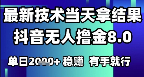 2025六月最新抖音无人撸金8.0.最新技术当天拿结果，单日1k+ 有手就行【揭秘】-志拓网创