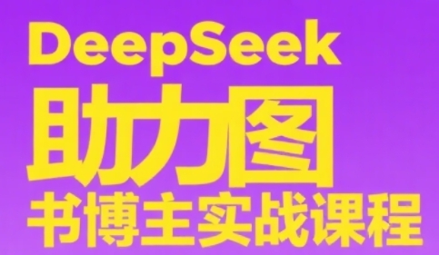 DeepSeek助力图书博主实战课，从0到1搭建账号、爆款选品逻辑、多维度内容制作技巧-志拓网创