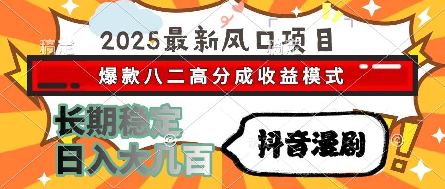 （15037期）2025最新风口项目 抖音漫剧 爆款八二高分成收益模式 长期稳定日入大几百-志拓网创