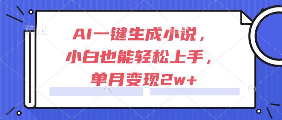 （15014期）AI一键生成小说，小白也能轻松上手，单月变现2w+-志拓网创