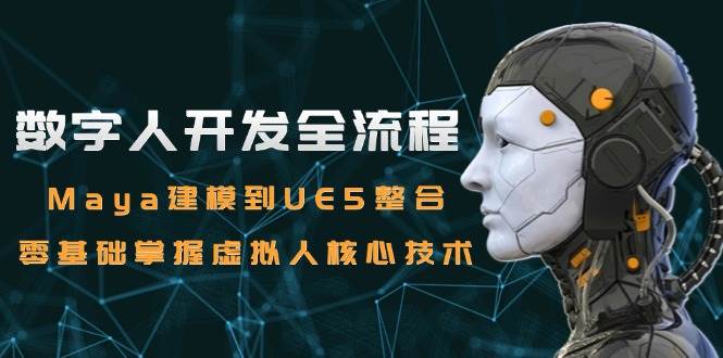 （15029期）数字人开发全流程：Maya建模到UE5整合，零基础掌握虚拟人核心技术-志拓网创