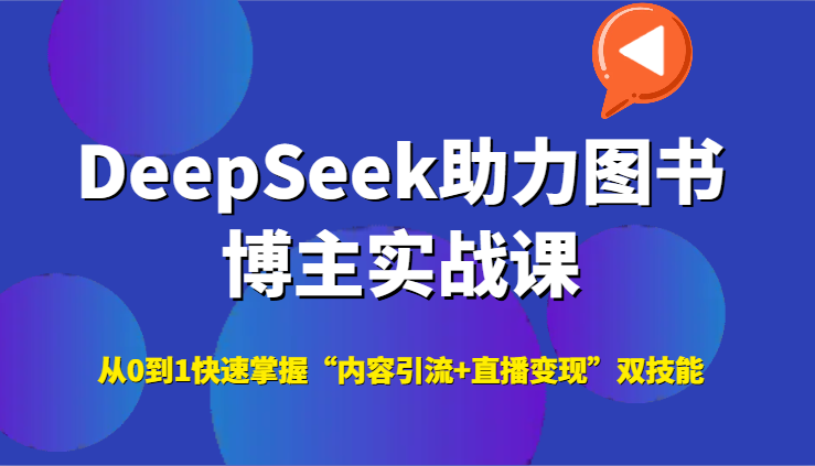 DeepSeek助力图书博主实战课，从0到1快速掌握“内容引流+直播变现”双技能-志拓网创