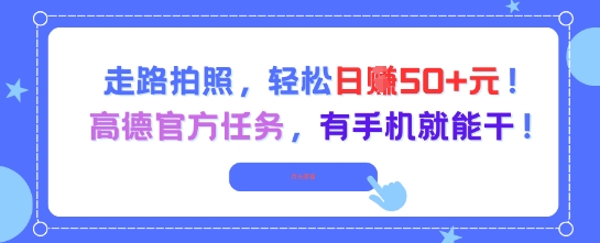 走路拍照，轻松日入50+!高德官方任务，有手机就能干-志拓网创