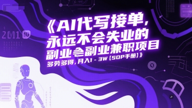 AI代写接单，永远不会失业的副业兼职项目，多劳多得，月入1-3W【SOP手册】-志拓网创