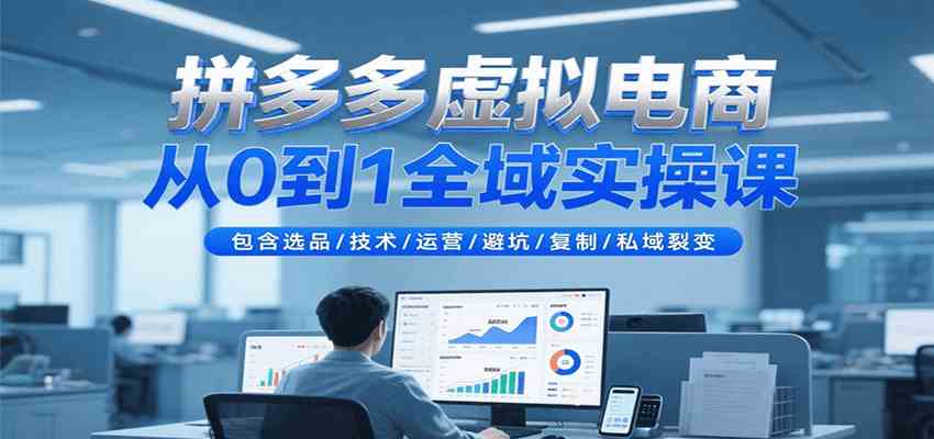 拼多多虚拟电商从0到1全域实操课，包含选品/技术/运营/避坑/复制/私域裂变-志拓网创