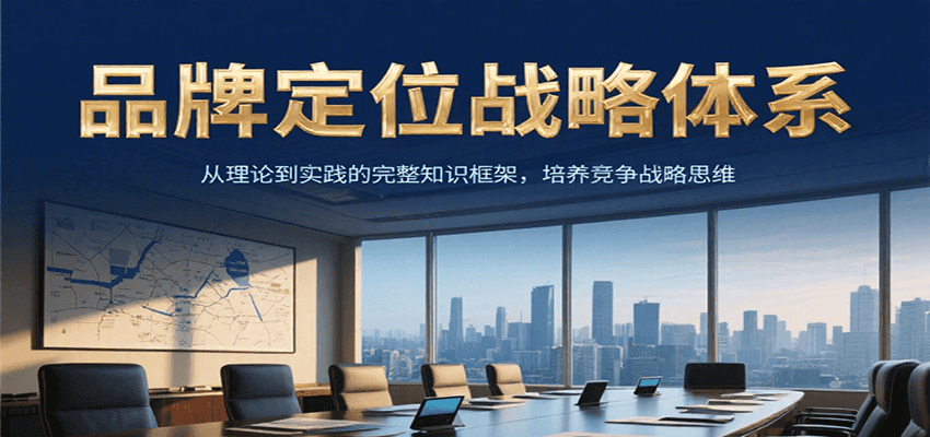 品牌定位战略体系，从理论到实践的完整知识框架，培养产品竞争战略思维-志拓网创