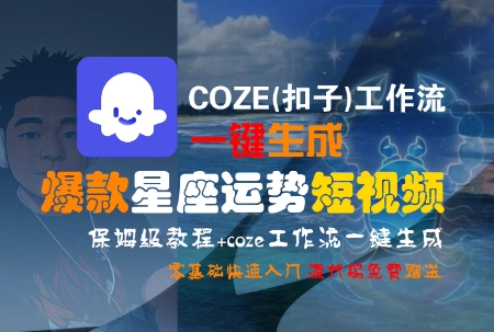 COZE(扣子)工作流一键生成爆款星座运势短视频，保姆级教程，零基础快速入门-志拓网创