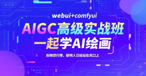 AIGC高级实战班，webui+comfyui，一起学AI绘画，别抱怨行情，聪明人已经站在风口上-志拓网创