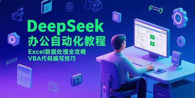 （15342期）DeepSeek办公自动化教程，Excel数据处理全攻略，VBA代码编写技巧-志拓网创
