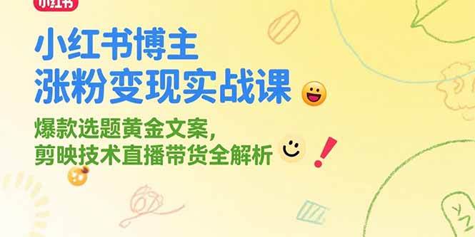 （15328期）小红书博主涨粉变现实战课，爆款选题黄金文案，剪映技术直播带货全解析-志拓网创