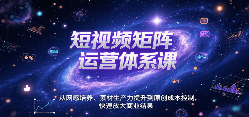 短视频矩阵运营体系课，从网感培养、素材生产力提升到原创成本控制，快速放大商业结果-志拓网创