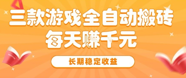 三款热门游戏全自动搬砖，简单易上手，长期稳定收益，日入1k【揭秘】-志拓网创