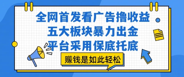 全网首发看广告撸收益，五大板块暴力出金，平台采用保底托底，挣钱是如此轻松作【揭秘】-志拓网创