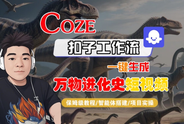 Coze扣子工作流一键生成万物进化史短视频，保姆级教程-智能体搭建-项目实操-志拓网创