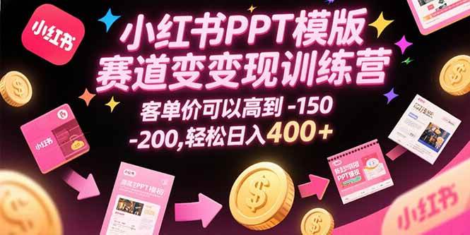 （15471期）小红书PPT模版赛道变现训练营，客单价可以高到150-200，轻松日入400+-志拓网创