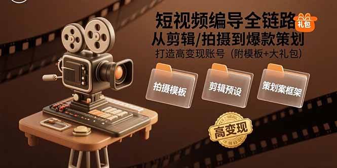 （15600期）短视频编导全链路：从剪辑/拍摄到爆款策划,打造高变现账号(附模板+大礼包)-志拓网创