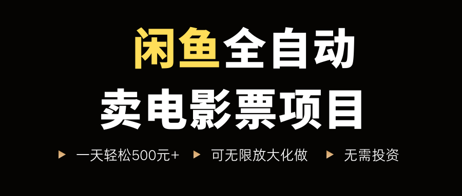 闲鱼全自动卖电影票项目，一单5元-30元，新手一天轻松500+-志拓网创