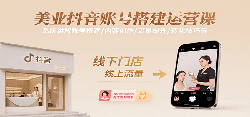 美业抖音账号搭建运营课，系统讲解账号搭建/内容创作/流量提升/转化技巧等-志拓网创