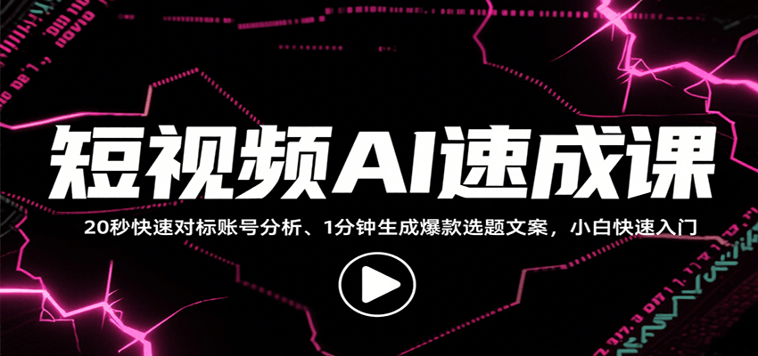 短视频AI速成课，找对标/定选题/拆结构/写文案等，小白快速上手解锁多样创作技能-志拓网创