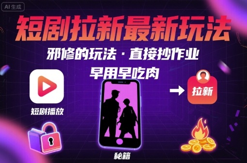 解锁短剧拉新最新玩法，邪修的玩法，直接抄作业，早用早吃肉-志拓网创