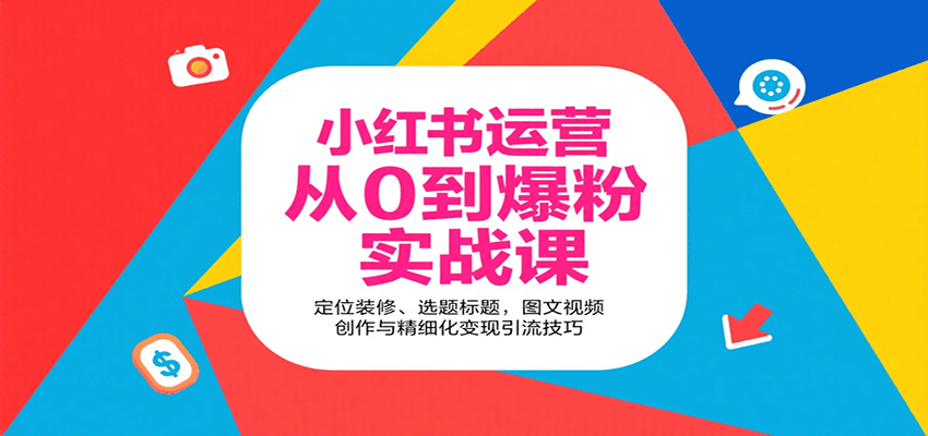 小红书运营从0到爆粉实战课：定位装修、选题标题，图文视频创作与精细化变现引流技巧-志拓网创
