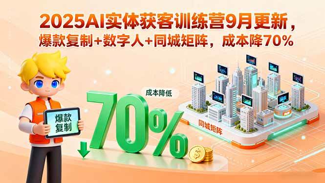 （15975期）2025AI实体获客训练营9月更新，爆款复制+数字人+同城矩阵，成本降70%-志拓网创