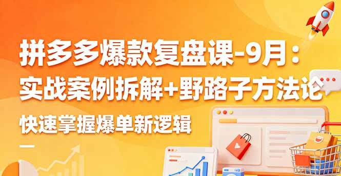（16176期）拼多多爆款复盘课-9月：实战案例拆解+野路子方法论，快速掌握爆单新逻辑-志拓网创