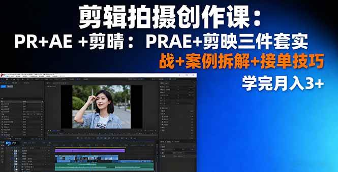 （16138期）剪辑拍摄创作课：PR+AE+剪映三件套实战+案例拆解+接单技巧，学完月入3+-志拓网创