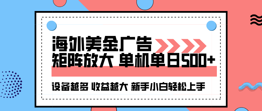 海外美金广告全自动挂机，单机单日500+可矩阵放大设备越多收益越大，新手小白轻松上手-志拓网创