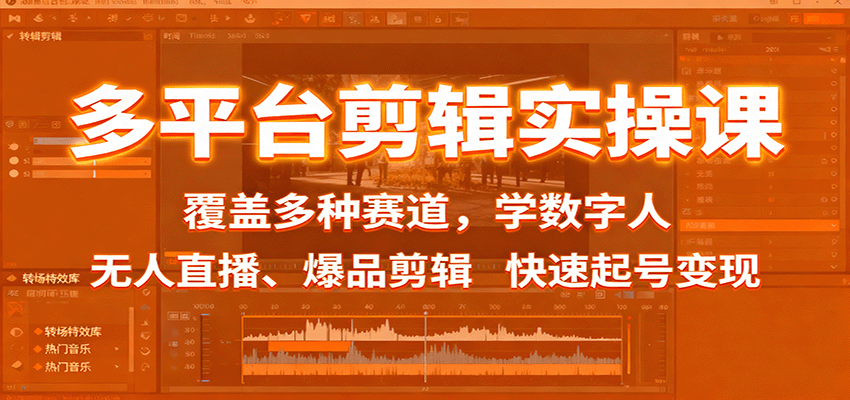 多平台剪辑实操课：覆盖多种赛道，学数字人、无人直播、爆品剪辑，快速起号变现-志拓网创