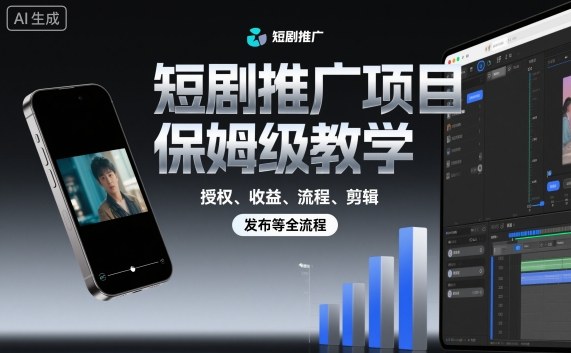 短剧推广项目保姆级教学，授权、收益、流程、剪辑，发布等全流程-志拓网创