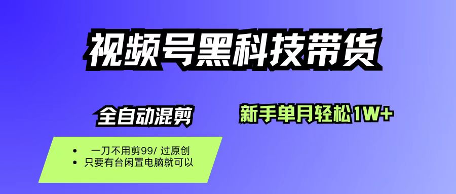 （16321期）视频号黑科技短视频带货，新手也能单月到手1W+，一刀不用剪，零投资-志拓网创