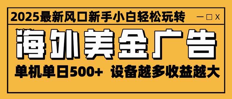 （16401期）2025最新风口 海外美金广告 单机单日500+ 可无限放大 设备越多收益越大…-志拓网创