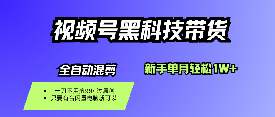 视频号黑科技短视频带货，新手也能单月到手1W+-志拓网创