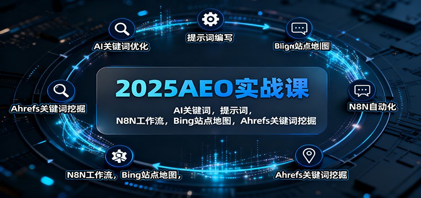 2025AEO实战课：AI关键词，提示词，N8N工作流，Bing站点地图，Ahrefs关键词挖掘-志拓网创