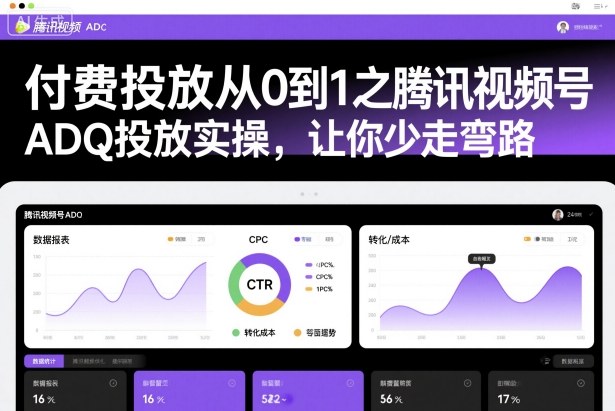 付费投放从0到1之腾讯视频号ADQ投放实操，让你少走弯路-志拓网创